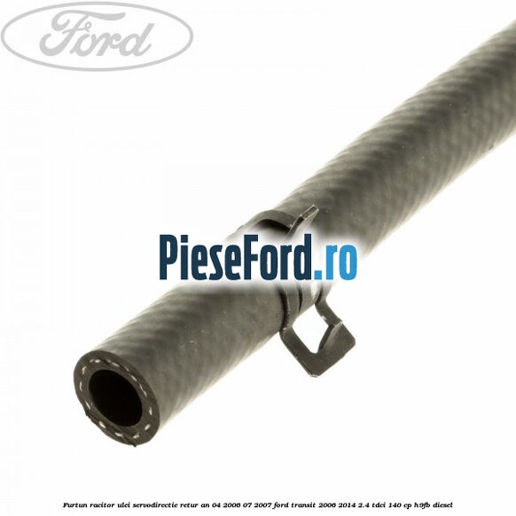 Furtun racitor ulei servodirectie retur an 04/2006-07/2007 Ford Transit 2006-2014 2.4 TDCi 140 cp H9FB diesel