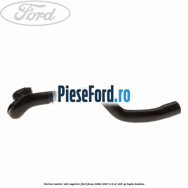 Furtun racitor ulei superior Ford Focus 2004-2007 2.5 ST 225 cp Furtun racitor ulei superior Ford Focus 2004-2007 2.5 ST 225 cp HYDA benzina