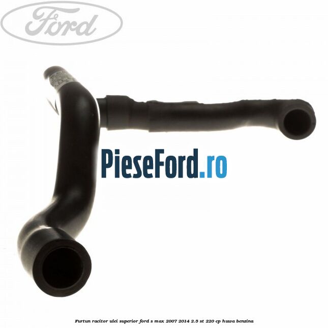 Furtun racitor ulei superior Ford S-Max 2007-2014 2.5 ST 220 cp Furtun racitor ulei superior Ford S-Max 2007-2014 2.5 ST 220 cp HUWA benzina