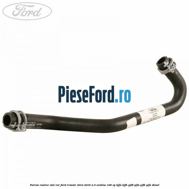 Furtun racitor ulei tur Ford Transit 2014-2018 2.0 EcoBlue 105 cp BJFA, BJFB, YLF6, YLFA, YLFB, YLFS diesel