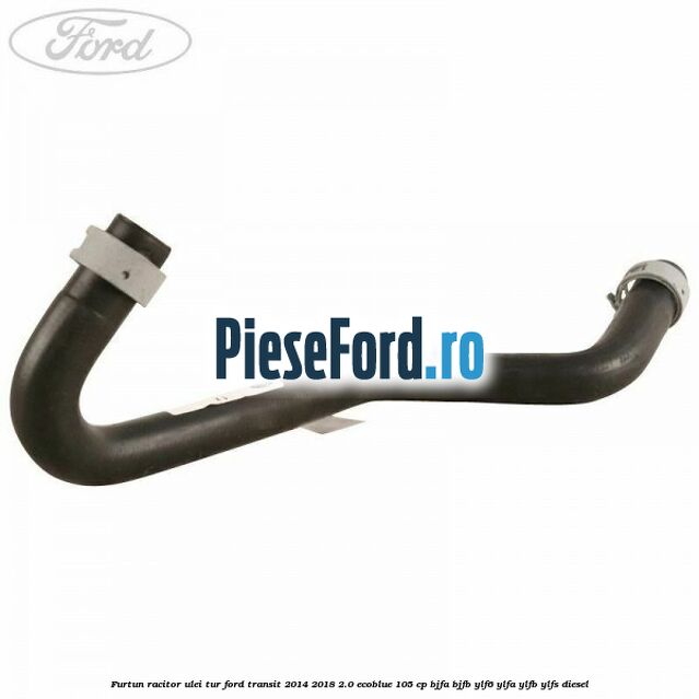 Furtun racitor ulei tur Ford Transit 2014-2018 2.0 EcoBlue 105 cp BJFA, BJFB, YLF6, YLFA, YLFB, YLFS diesel
