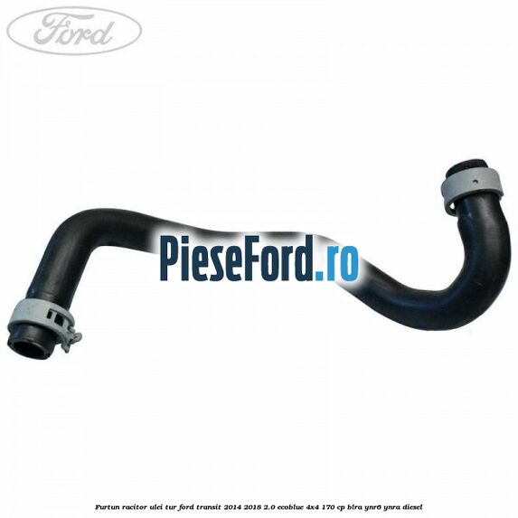 Furtun racitor ulei tur Ford Transit 2014-2018 2.0 EcoBlue 4x4 170 cp BLRA, YNR6, YNRA diesel