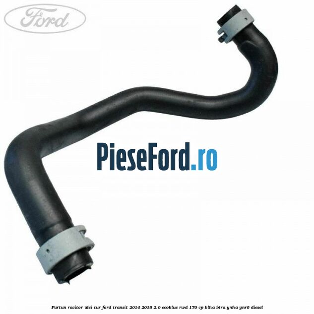 Furtun racitor ulei tur Ford Transit 2014-2018 2.0 EcoBlue RWD 170 cp Furtun racitor ulei tur Ford Transit 2014-2018 2.0 EcoBlue RWD 170 cp BLHA, BLRA, YNHA, YNR6 diesel