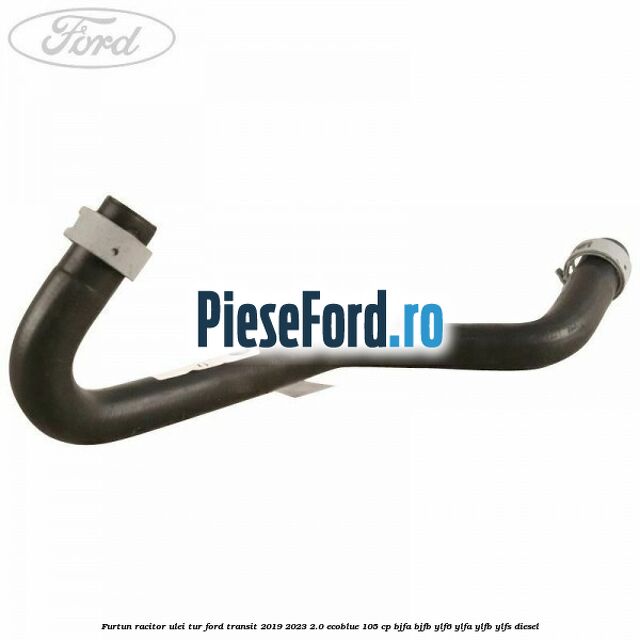 Furtun racitor ulei tur Ford Transit 2019-2023 2.0 EcoBlue 105 cp BJFA, BJFB, YLF6, YLFA, YLFB, YLFS diesel