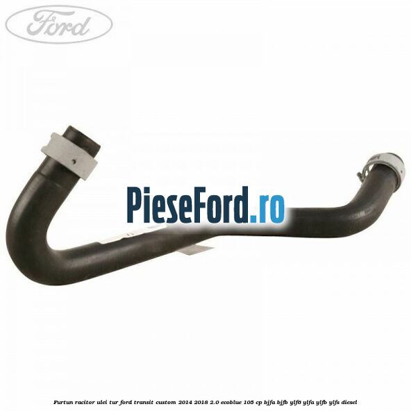 Furtun racitor ulei tur Ford Transit Custom 2014-2018 2.0 EcoBlue 105 cp BJFA, BJFB, YLF6, YLFA, YLFB, YLFS diesel