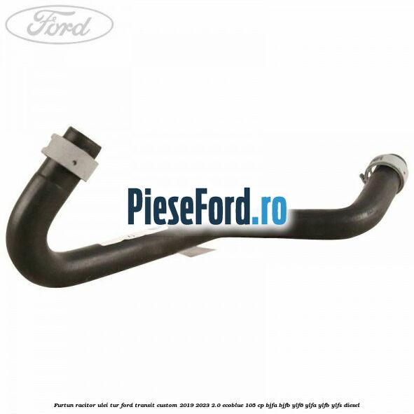 Furtun racitor ulei tur Ford Transit Custom 2019-2023 2.0 EcoBlue 105 cp BJFA, BJFB, YLF6, YLFA, YLFB, YLFS diesel