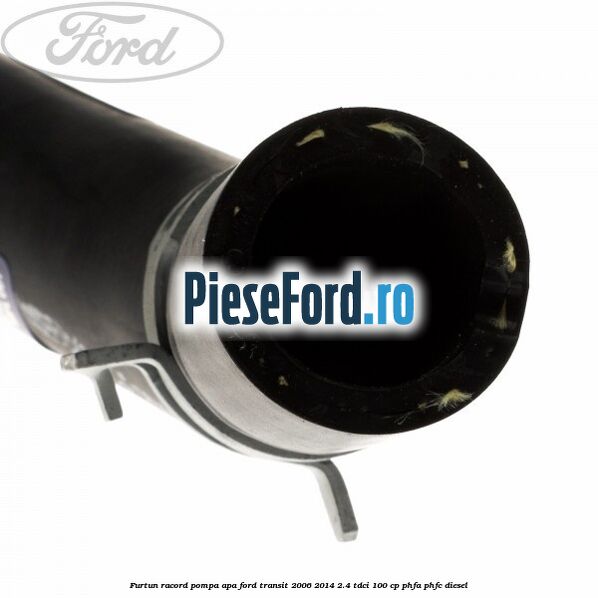 Furtun racord pompa apa Ford Transit 2006-2014 2.4 TDCi 100 cp PHFA, PHFC diesel