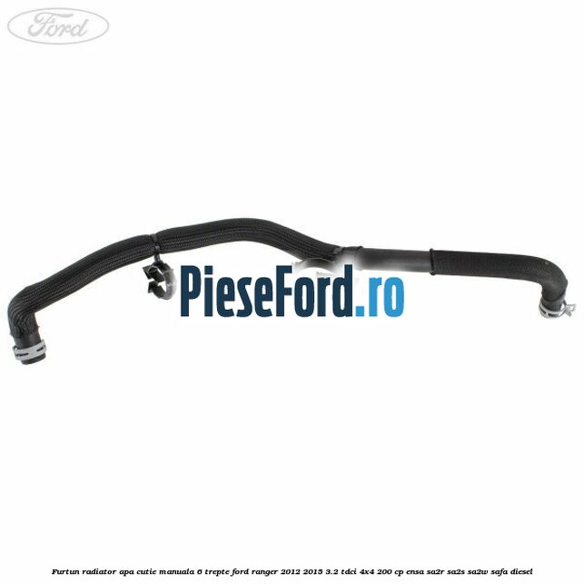 Furtun radiator apa cutie manuala 6 trepte Ford Ranger 2012-2015 3.2 TDCi 4x4 200 cp ENSA, SA2R, SA2S, SA2W, SAFA diesel