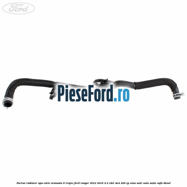Furtun radiator apa cutie manuala 6 trepte Ford Ranger 2012-2015 3.2 TDCi 4x4 200 cp ENSA, SA2R, SA2S, SA2W, SAFA diesel