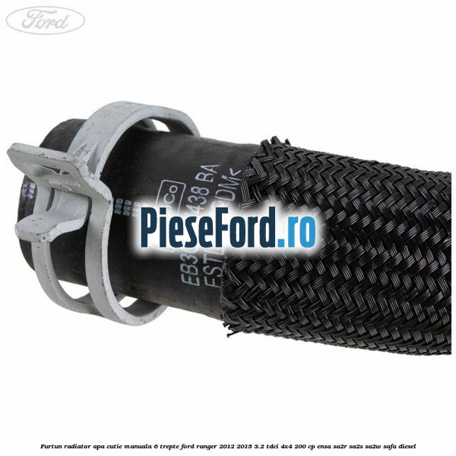 Furtun radiator apa cutie manuala 6 trepte Ford Ranger 2012-2015 3.2 TDCi 4x4 200 cp ENSA, SA2R, SA2S, SA2W, SAFA diesel