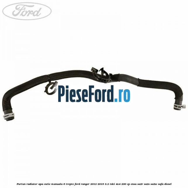 Furtun radiator apa cutie manuala 6 trepte Ford Ranger 2012-2015 3.2 TDCi 4x4 200 cp ENSA, SA2R, SA2S, SA2W, SAFA diesel