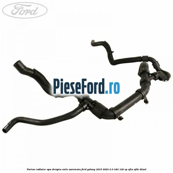 Furtun radiator apa dreapta cutie automata Ford Galaxy 2015-2023 2.0 TDCi 120 cp UFCA, UFCB diesel