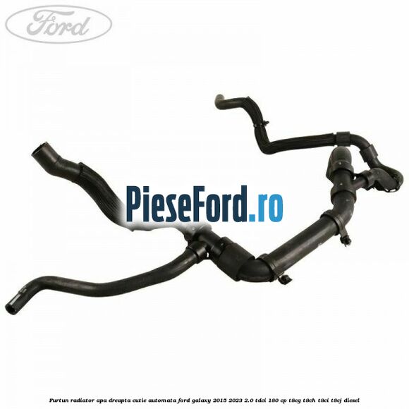 Furtun radiator apa dreapta cutie automata Ford Galaxy 2015-2023 2.0 TDCi 180 cp T8CG, T8CH, T8CI, T8CJ diesel