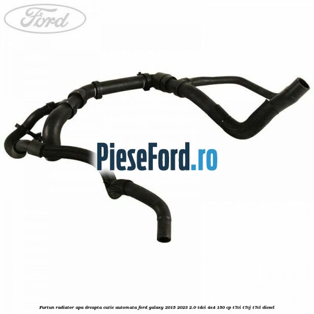 Furtun radiator apa dreapta cutie automata Ford Galaxy 2015-2023 2.0 TDCi 4x4 150 cp T7CI, T7CJ, T7CL diesel