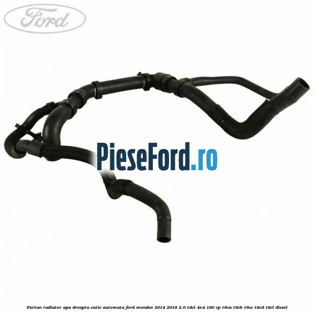 Furtun radiator apa dreapta cutie automata Ford Mondeo 2014-2018 2.0 TDCi 4x4 180 cp T8CA, T8CB, T8CC, T8CD, T8CL diesel