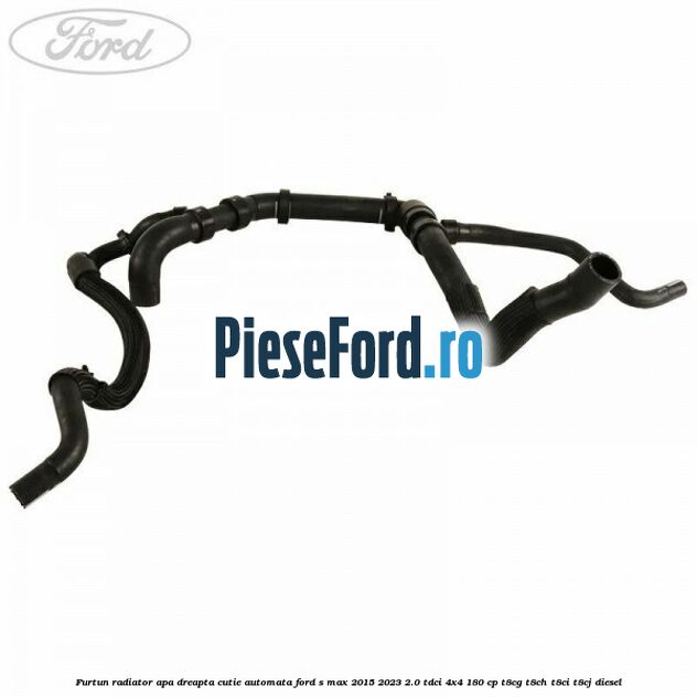 Furtun radiator apa dreapta cutie automata Ford S-Max 2015-2023 2.0 TDCi 4x4 180 cp T8CG, T8CH, T8CI, T8CJ diesel