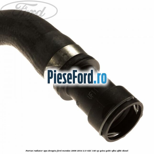 Furtun radiator apa dreapta Ford Mondeo 2008-2014 2.0 TDCi 140 cp QXBA, QXBB, UFBA, UFBB diesel