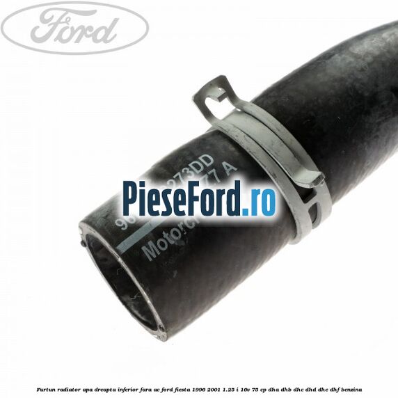Furtun radiator apa dreapta inferior fara AC Ford Fiesta 1996-2001 1.25 i 16V 75 cp DHA, DHB, DHC, DHD, DHE, DHF benzina