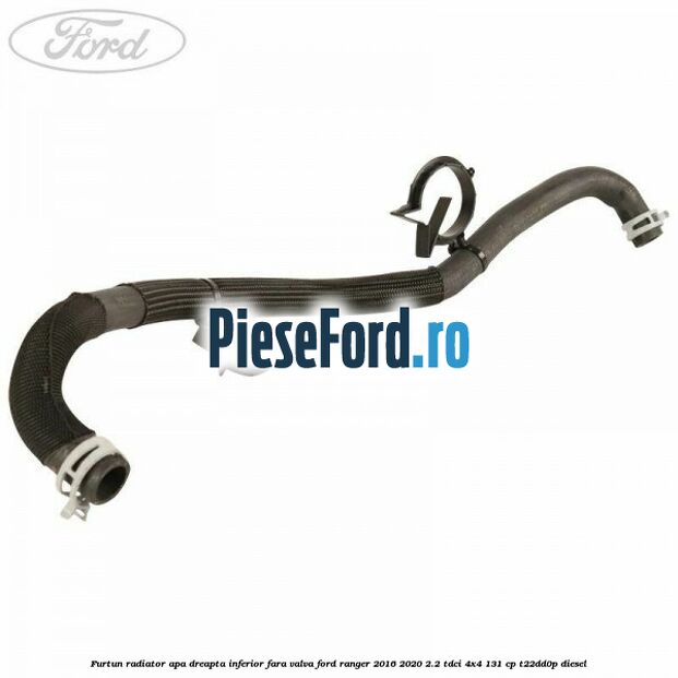 Furtun radiator apa dreapta inferior fara valva Ford Ranger 2016-2020 2.2 TDCi 4x4 131 cp T22DD0P diesel