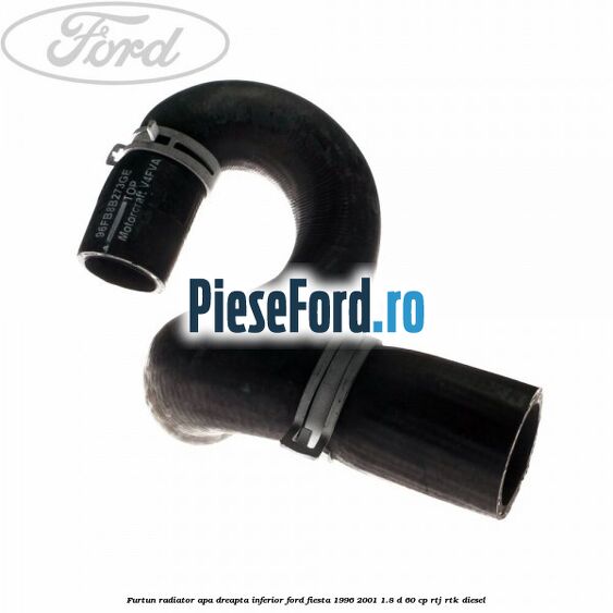 Furtun radiator apa dreapta inferior Ford Fiesta 1996-2001 1.8 D 60 cp RTJ, RTK diesel