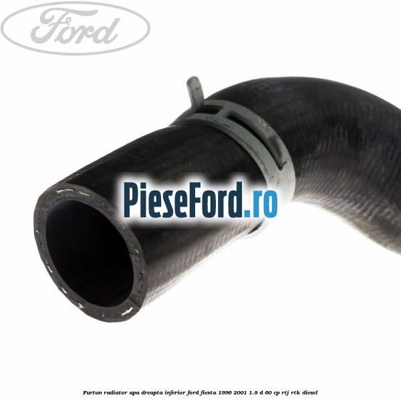 Furtun radiator apa dreapta inferior Ford Fiesta 1996-2001 1.8 D 60 cp RTJ, RTK diesel