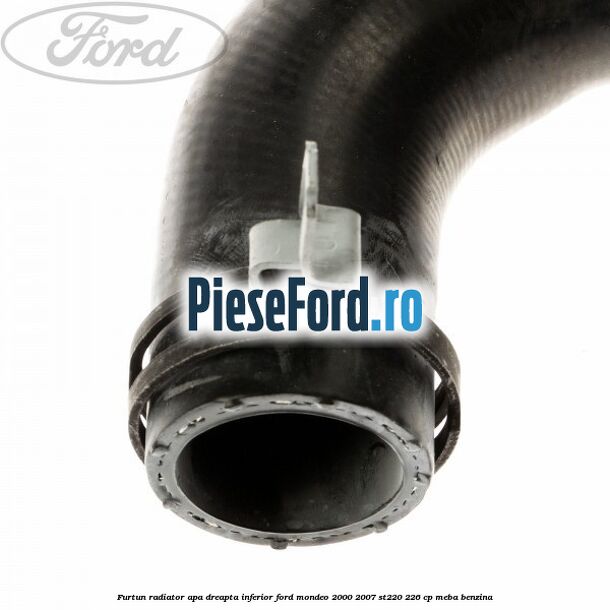Furtun radiator apa dreapta inferior Ford Mondeo 2000-2007 ST220 226 cp MEBA benzina