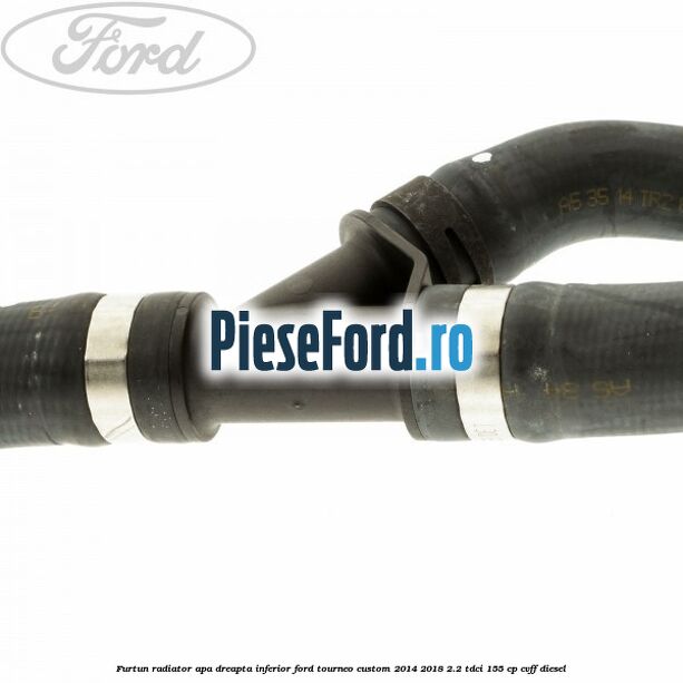 Furtun radiator apa dreapta inferior Ford Tourneo Custom 2014-2018 2.2 TDCi 155 cp CVFF diesel