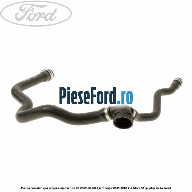 Furtun radiator apa dreapta superior an 02/2008-05/2010 Ford Kuga 2008-2012 2.0 TDCi 136 cp G6DG, UKDA diesel