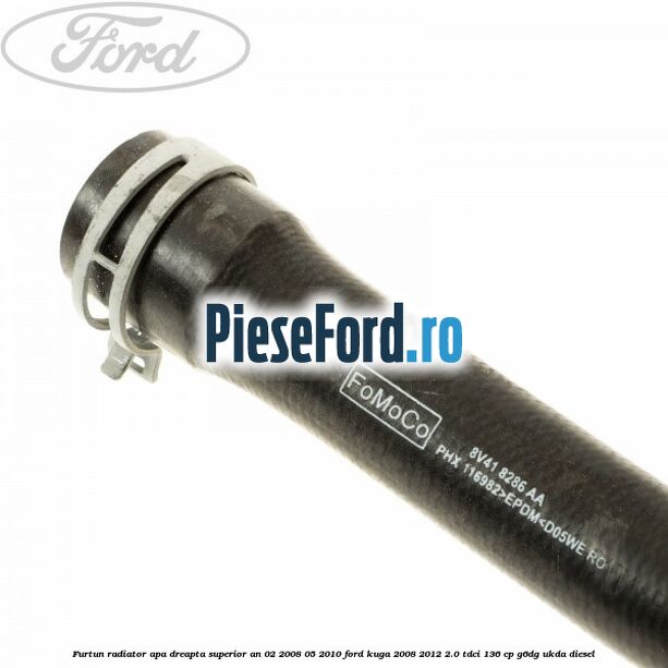 Furtun radiator apa dreapta superior an 02/2008-05/2010 Ford Kuga 2008-2012 2.0 TDCi 136 cp G6DG, UKDA diesel