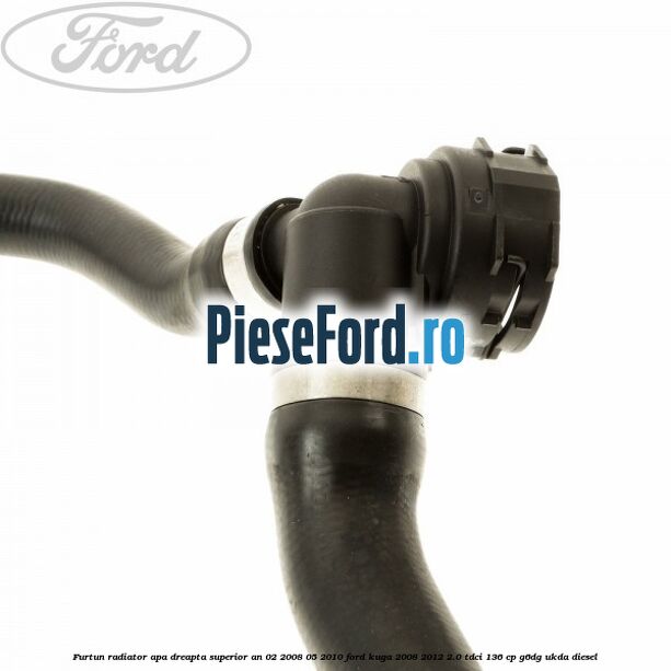 Furtun radiator apa dreapta superior an 02/2008-05/2010 Ford Kuga 2008-2012 2.0 TDCi 136 cp G6DG, UKDA diesel