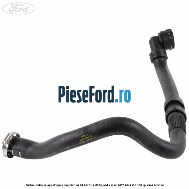 Furtun radiator apa dreapta superior an 05/2010-12/2014 Ford S-Max 2007-2014 2.3 160 cp SEWA benzina