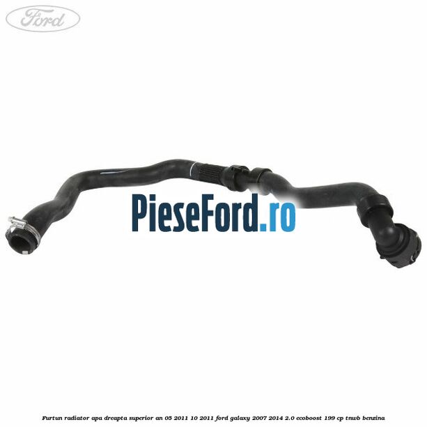 Furtun radiator apa dreapta superior an 05/2011-10/2011 Ford Galaxy 2007-2014 2.0 EcoBoost 199 cp TNWB benzina