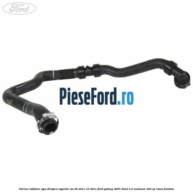 Furtun radiator apa dreapta superior an 05/2011-10/2011 Ford Galaxy 2007-2014 2.0 EcoBoost 203 cp TNWA benzina