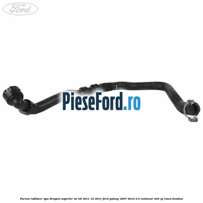 Furtun radiator apa dreapta superior an 05/2011-10/2011 Ford Galaxy 2007-2014 2.0 EcoBoost 203 cp TNWA benzina
