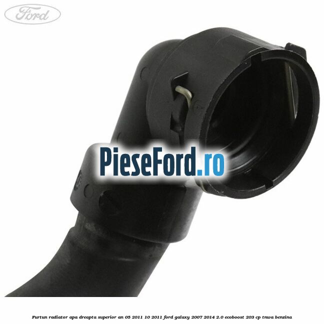 Furtun radiator apa dreapta superior an 05/2011-10/2011 Ford Galaxy 2007-2014 2.0 EcoBoost 203 cp TNWA benzina
