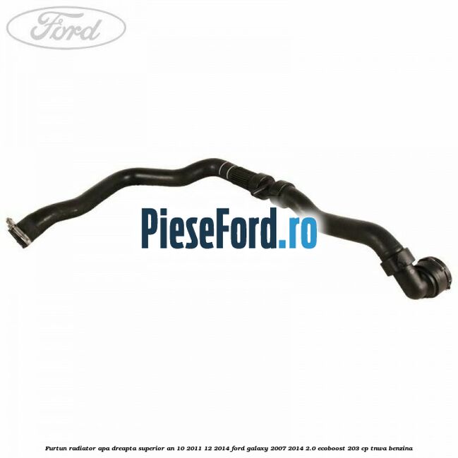 Furtun radiator apa dreapta superior an 10/2011-12/2014 Ford Galaxy 2007-2014 2.0 EcoBoost 203 cp Furtun radiator apa dreapta superior an 10/2011-12/2014 Ford Galaxy 2007-2014 2.0 EcoBoost 203 cp TNWA benzina