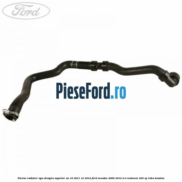 Furtun radiator apa dreapta superior an 10/2011-12/2014 Ford Mondeo 2008-2014 2.0 EcoBoost 203 cp TNBA benzina
