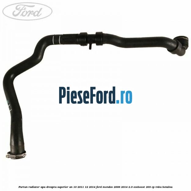 Furtun radiator apa dreapta superior an 10/2011-12/2014 Ford Mondeo 2008-2014 2.0 EcoBoost 203 cp TNBA benzina