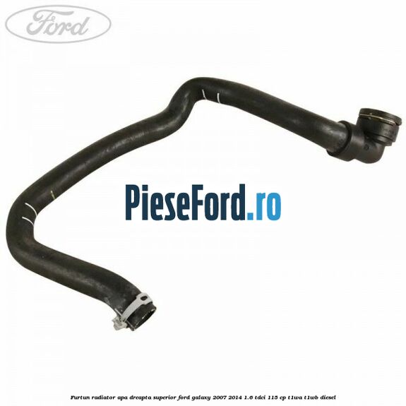 Furtun radiator apa dreapta superior Ford Galaxy 2007-2014 1.6 TDCi 115 cp T1WA, T1WB diesel