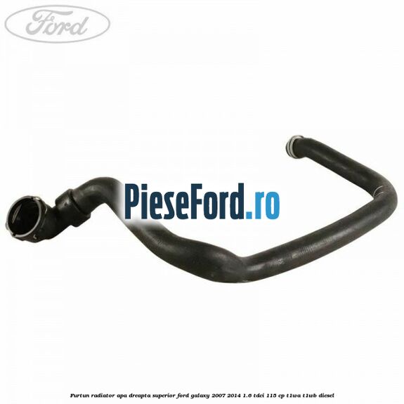 Furtun radiator apa dreapta superior Ford Galaxy 2007-2014 1.6 TDCi 115 cp T1WA, T1WB diesel