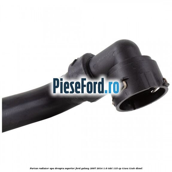 Furtun radiator apa dreapta superior Ford Galaxy 2007-2014 1.6 TDCi 115 cp T1WA, T1WB diesel