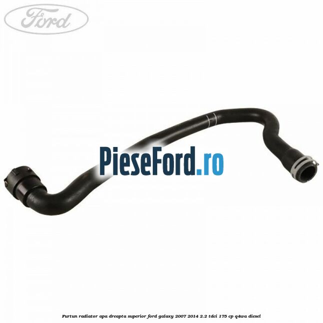 Furtun radiator apa dreapta superior Ford Galaxy 2007-2014 2.2 TDCi 175 cp Q4WA diesel