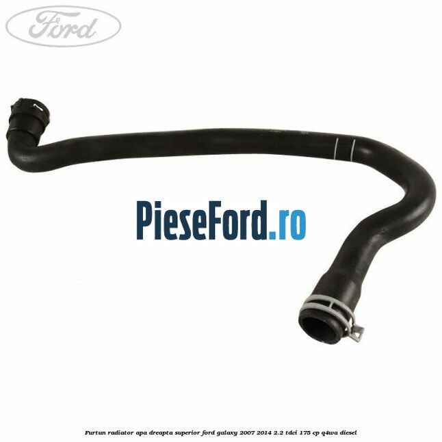 Furtun radiator apa dreapta superior Ford Galaxy 2007-2014 2.2 TDCi 175 cp Furtun radiator apa dreapta superior Ford Galaxy 2007-2014 2.2 TDCi 175 cp Q4WA diesel