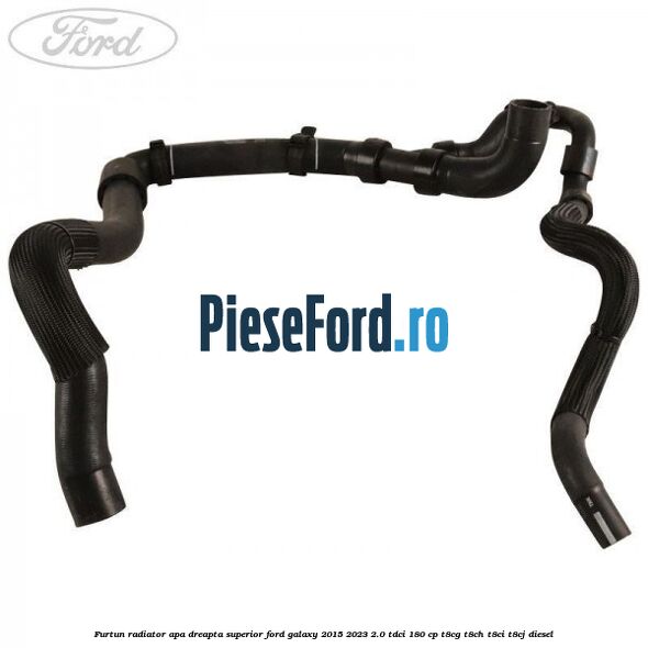 Furtun radiator apa dreapta superior Ford Galaxy 2015-2023 2.0 TDCi 180 cp Furtun radiator apa dreapta superior Ford Galaxy 2015-2023 2.0 TDCi 180 cp T8CG, T8CH, T8CI, T8CJ diesel