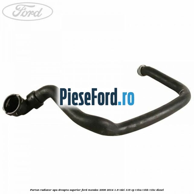 Furtun radiator apa dreapta superior Ford Mondeo 2008-2014 1.6 TDCi 115 cp T1BA, T1BB, T1BC diesel