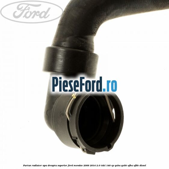 Furtun radiator apa dreapta superior Ford Mondeo 2008-2014 2.0 TDCi 140 cp QXBA, QXBB, UFBA, UFBB diesel