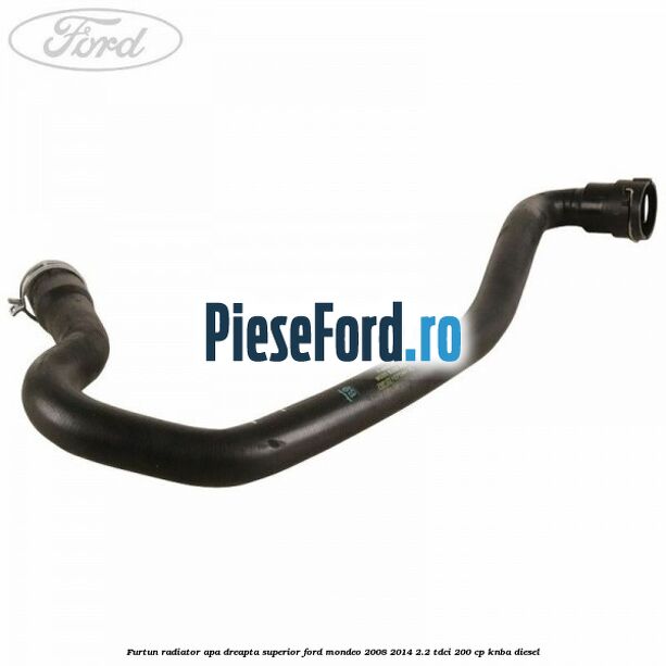 Furtun radiator apa dreapta superior Ford Mondeo 2008-2014 2.2 TDCi 200 cp Furtun radiator apa dreapta superior Ford Mondeo 2008-2014 2.2 TDCi 200 cp KNBA diesel