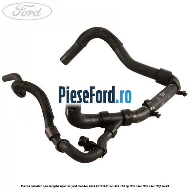 Furtun radiator apa dreapta superior Ford Mondeo 2014-2018 2.0 TDCi 4x4 150 cp T7CA, T7CC, T7CD, T7CE, T7CF diesel