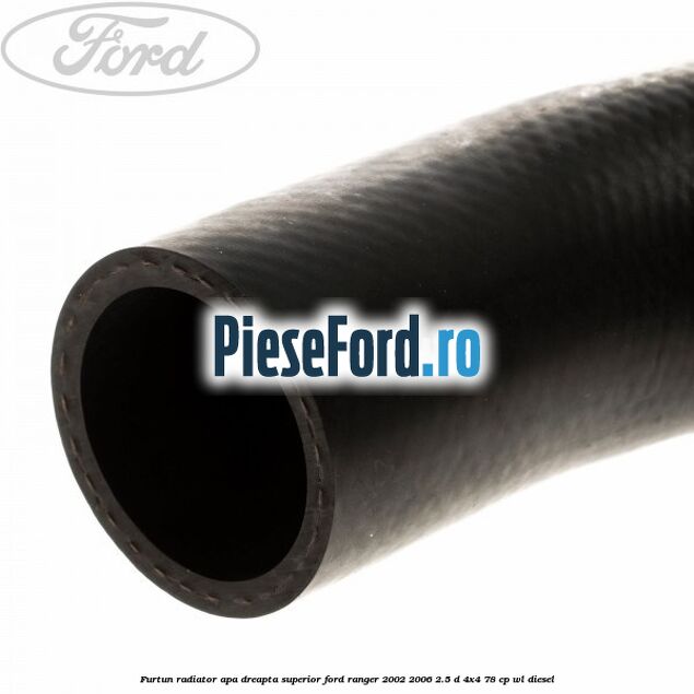 Furtun radiator apa dreapta superior Ford Ranger 2002-2006 2.5 D 4x4 78 cp WL diesel