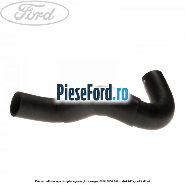 Furtun radiator apa dreapta superior Ford Ranger 2002-2006 2.5 TD 4x4 109 cp WL-T diesel